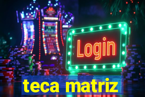 teca matriz